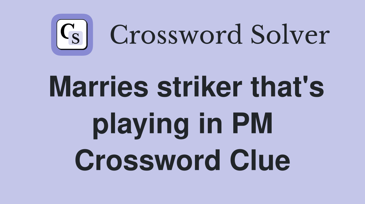 Marries striker that's playing in PM Crossword Clue
