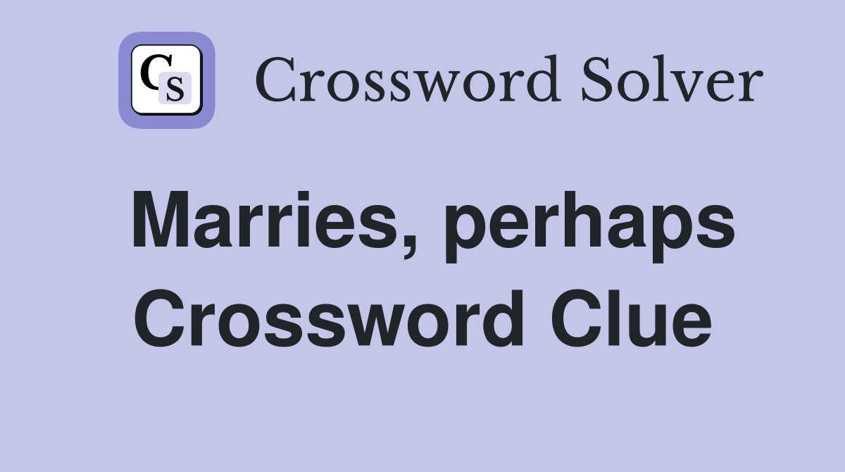Marries, perhaps Crossword Clue