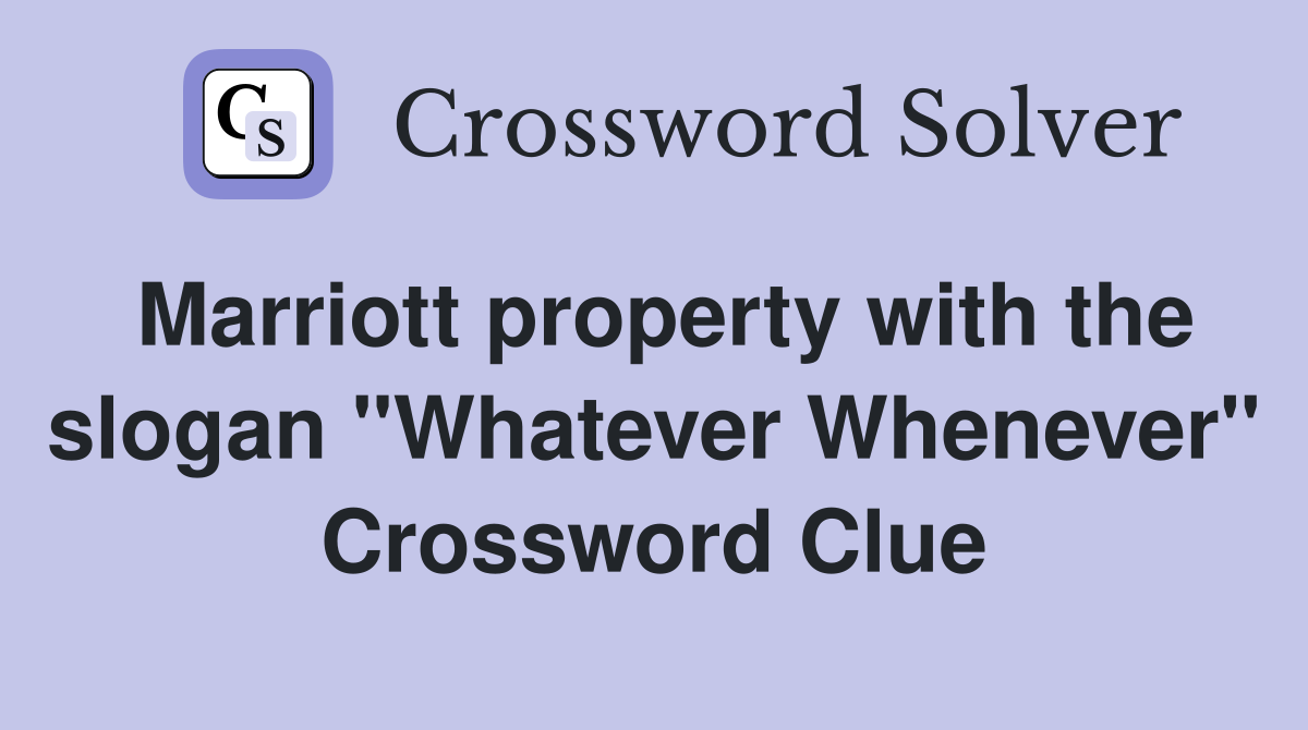 Marriott property with the slogan "Whatever Whenever" Crossword Clue