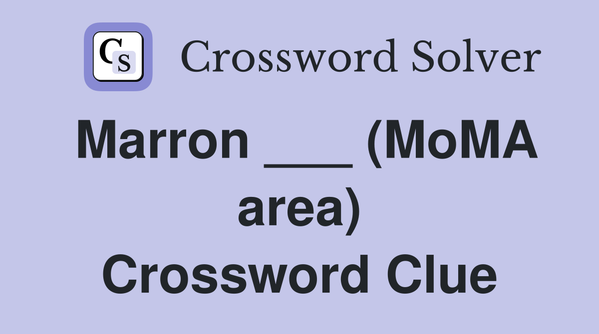 Marron ___ (MoMA area) Crossword Clue