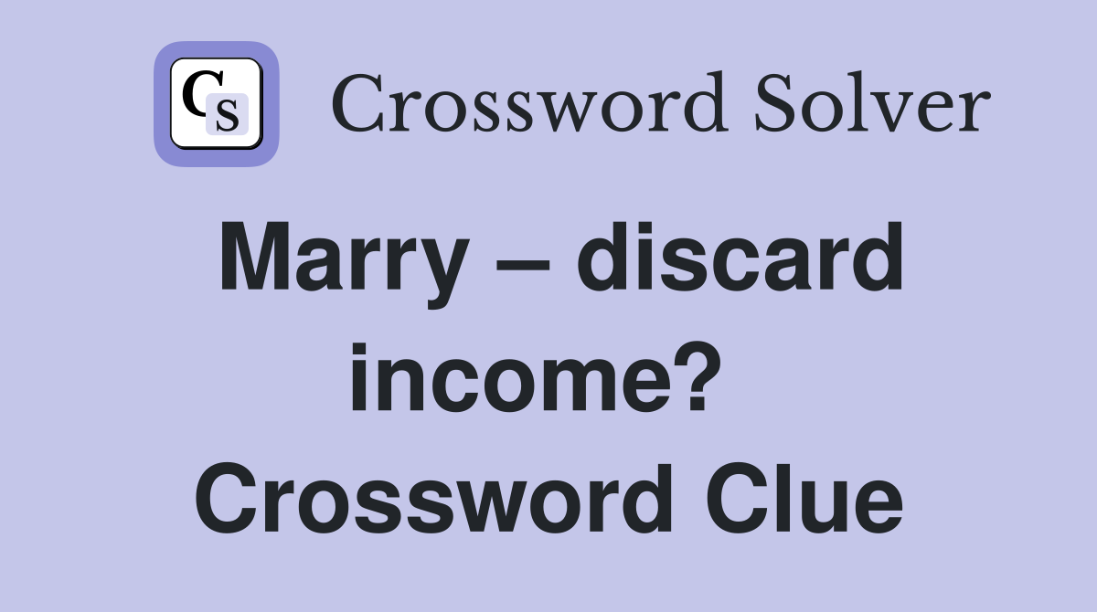 Marry – discard income?  Crossword Clue