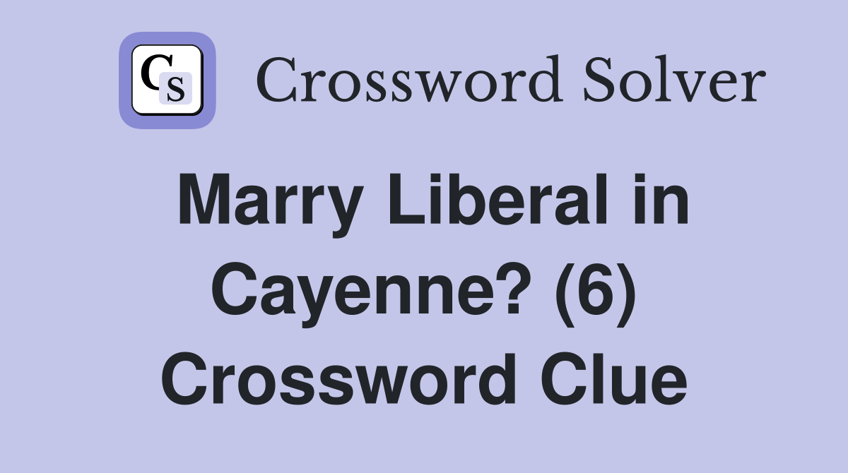 Marry Liberal in Cayenne? (6) Crossword Clue