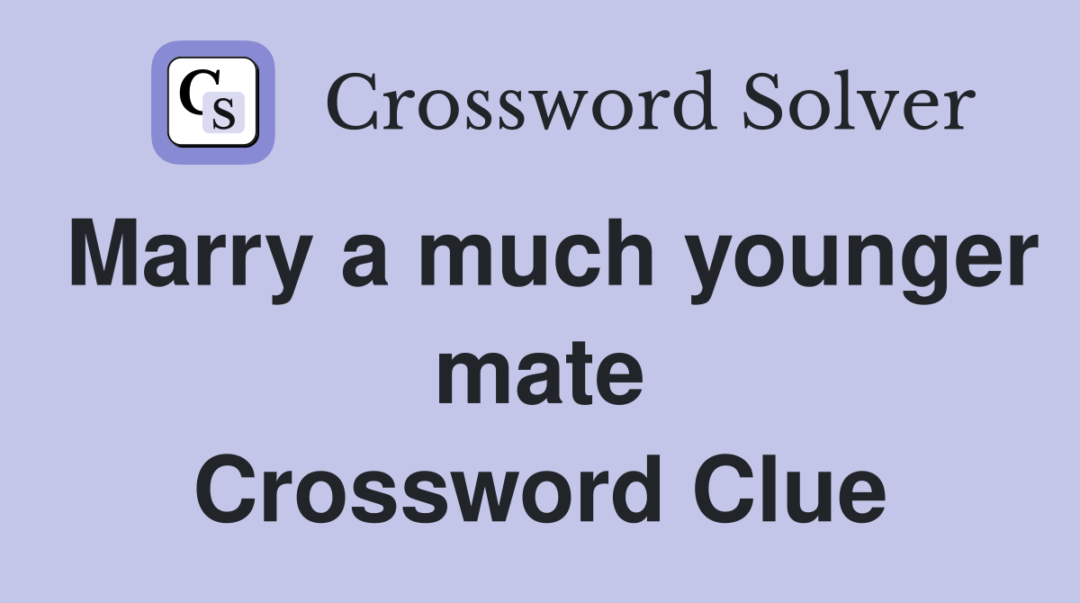 Marry a much younger mate Crossword Clue