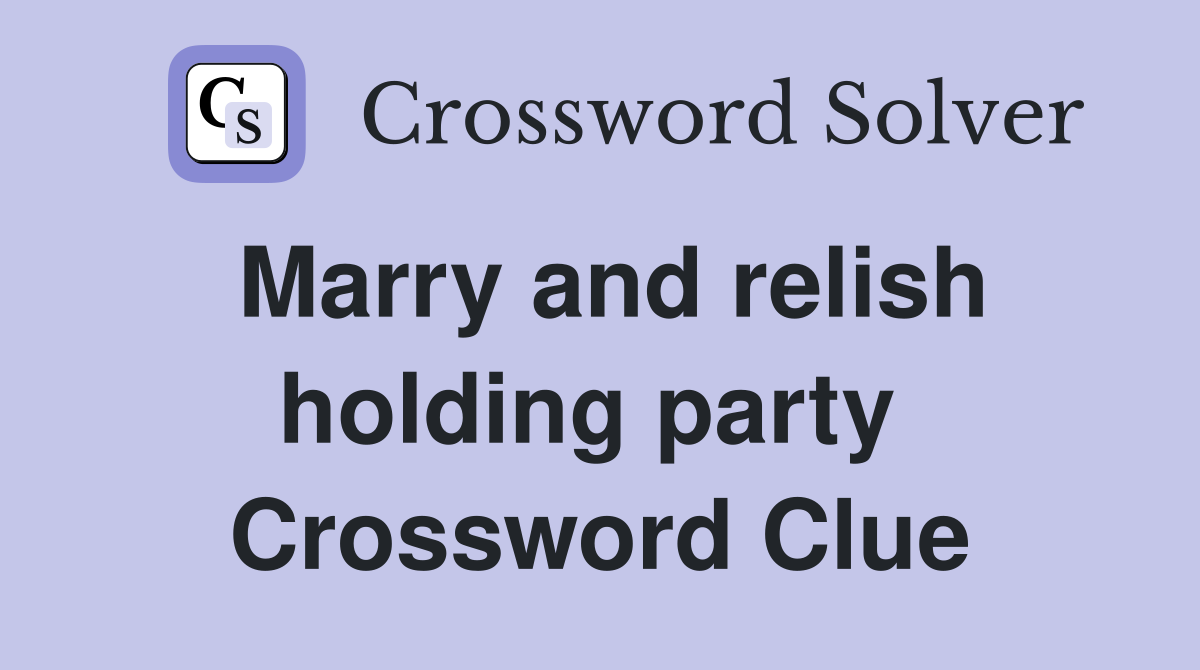 Marry and relish holding party  Crossword Clue