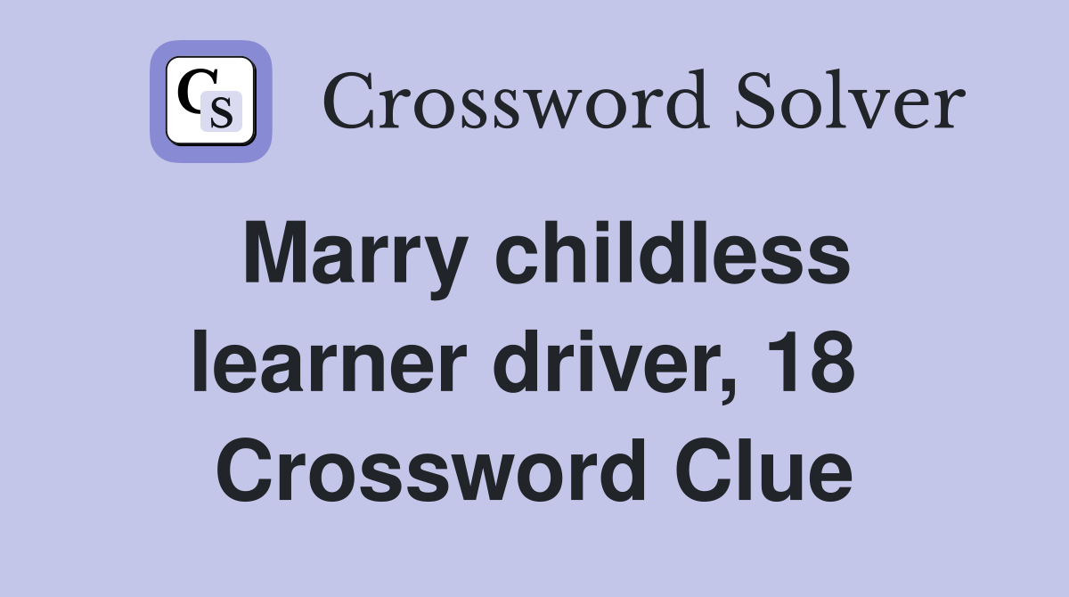Marry childless learner driver, 18  Crossword Clue