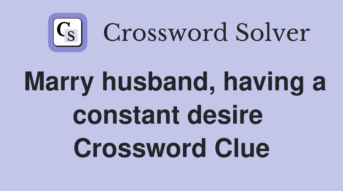 Marry husband, having a constant desire  Crossword Clue