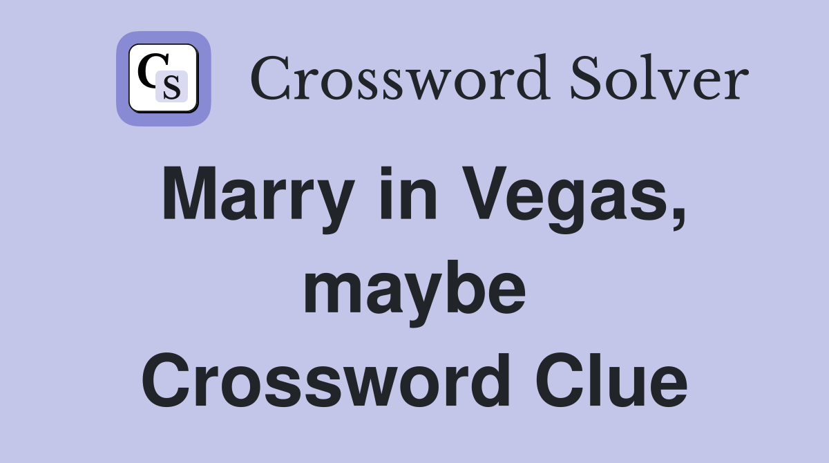 Marry in Vegas, maybe Crossword Clue