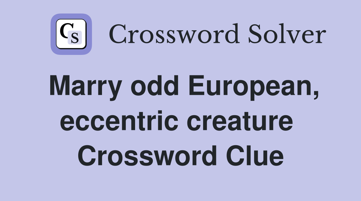 Marry odd European, eccentric creature  Crossword Clue