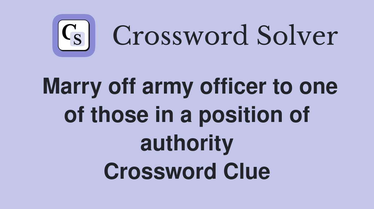 Marry off army officer to one of those in a position of authority Crossword Clue