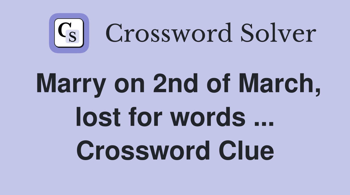 Marry on 2nd of March, lost for words ... Crossword Clue