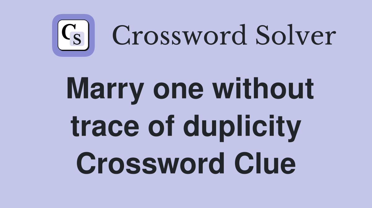 Marry one without trace of duplicity Crossword Clue