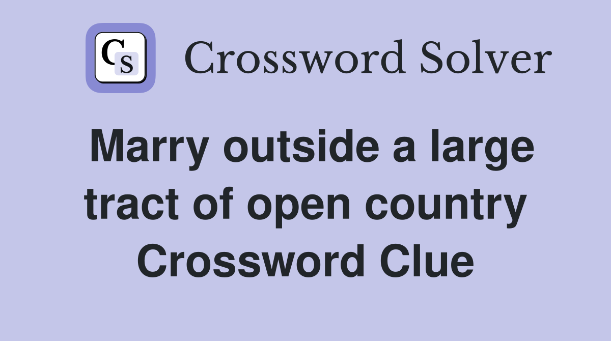 Marry outside a large tract of open country Crossword Clue