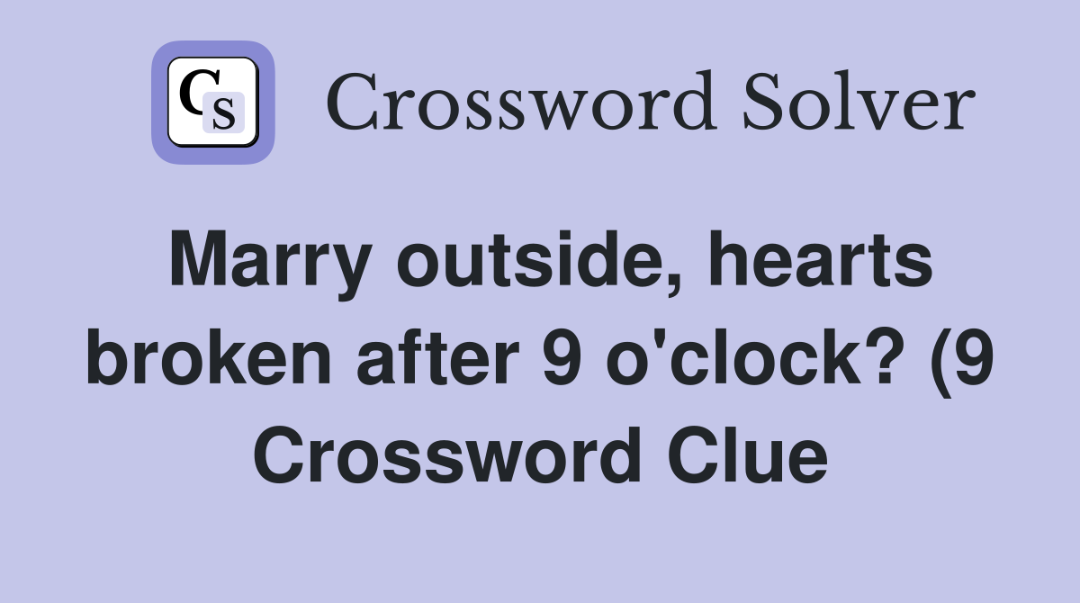 Marry outside hearts broken after 9 o #39 clock? (9) Crossword Clue Marry outside hearts broken after 9 o #39 clock? (9) Crossword Clue