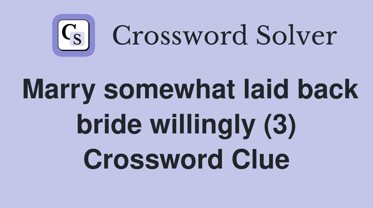 Marry somewhat laid back bride willingly (3) Crossword Clue