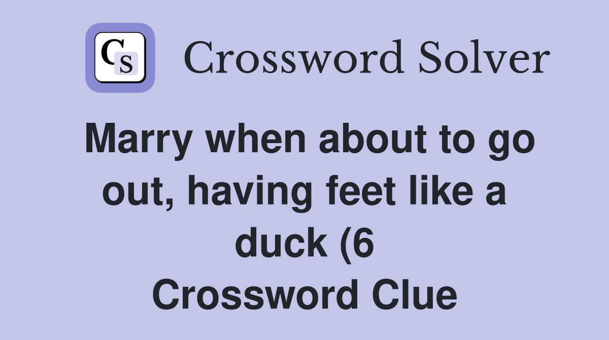 Marry when about to go out having feet like a duck (6) Crossword Marry when about to go out having feet like a duck (6) Crossword