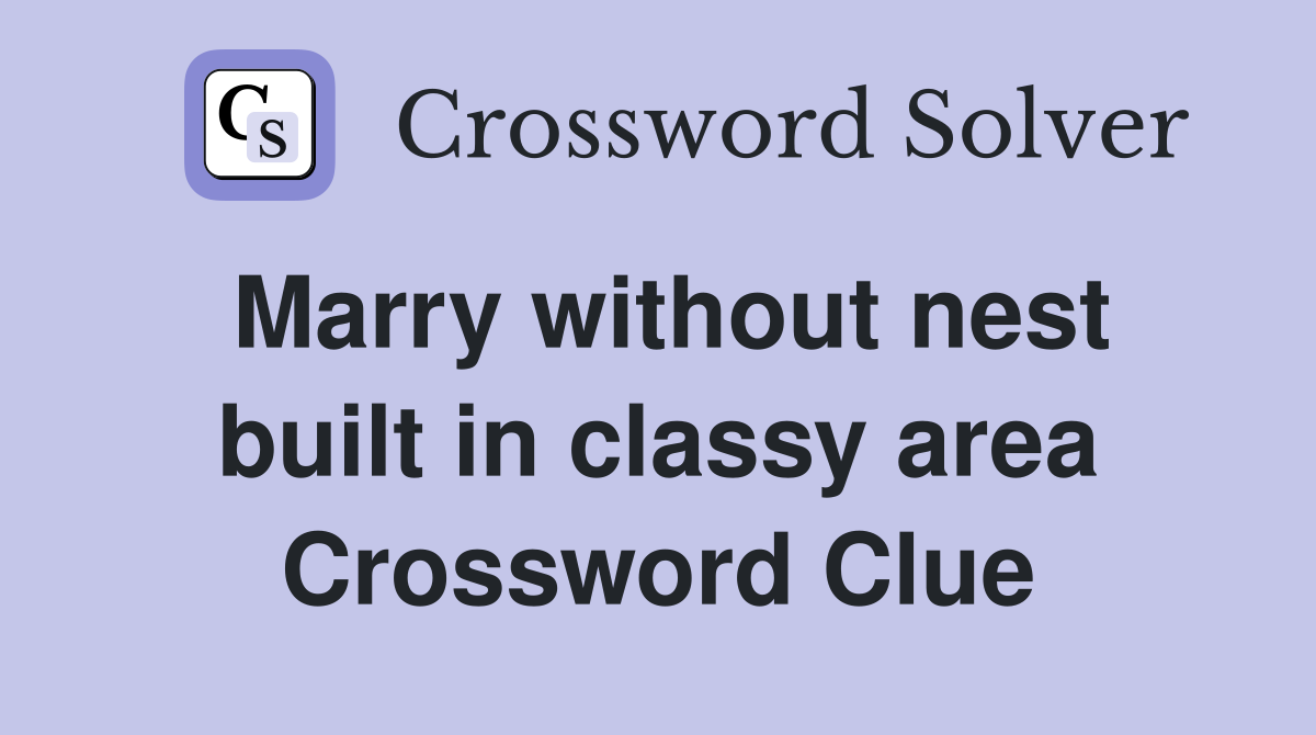 Marry without nest built in classy area Crossword Clue