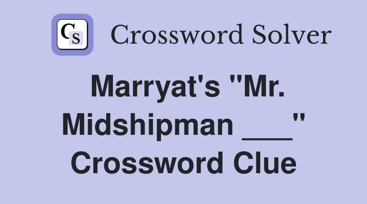 Marryat's "Mr. Midshipman ___" Crossword Clue