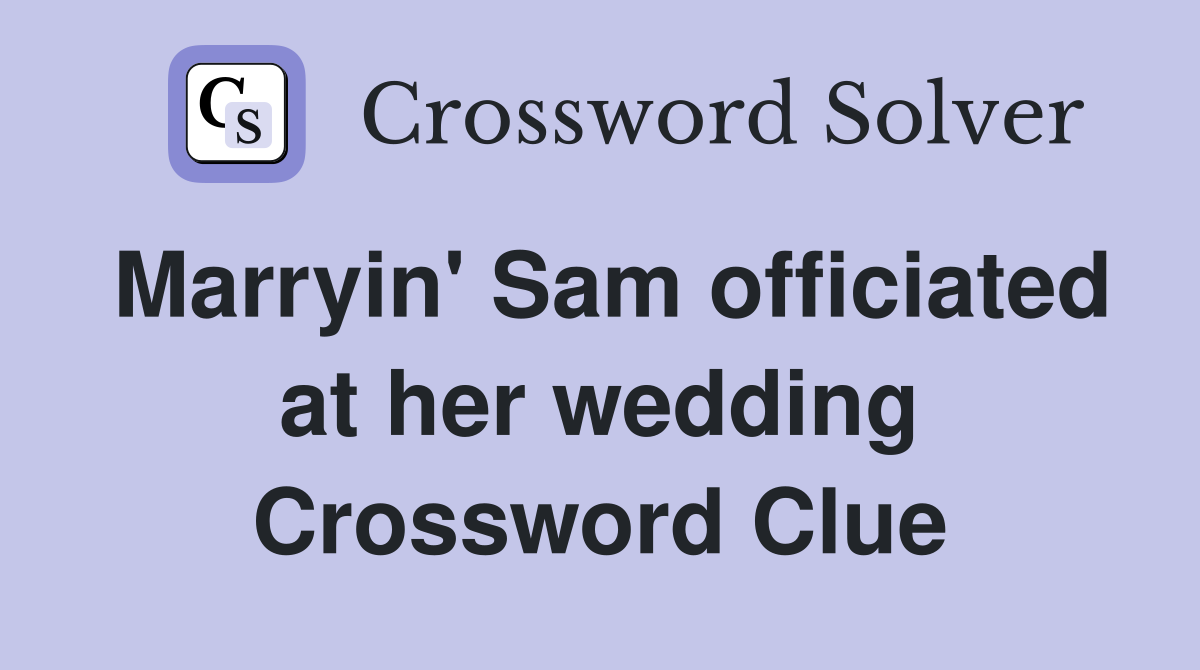 Marryin' Sam officiated at her wedding Crossword Clue