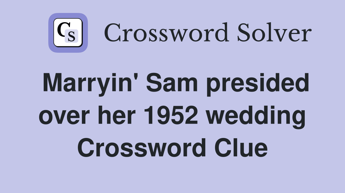 Marryin' Sam presided over her 1952 wedding Crossword Clue