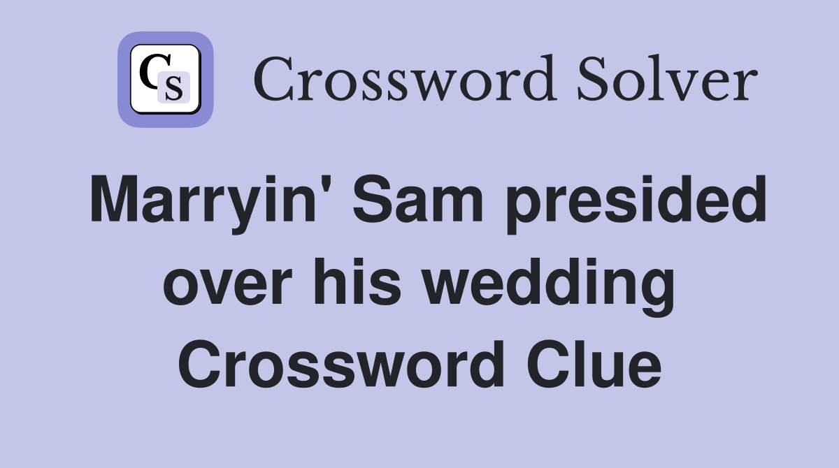 Marryin' Sam presided over his wedding Crossword Clue