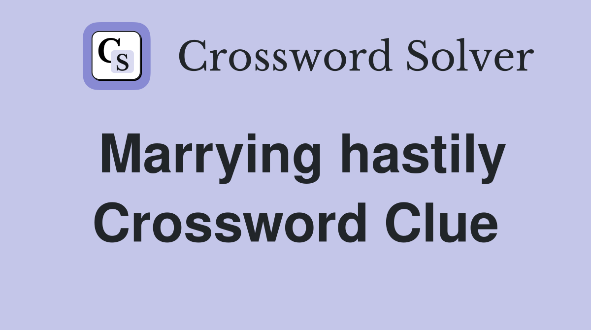 Marrying hastily Crossword Clue