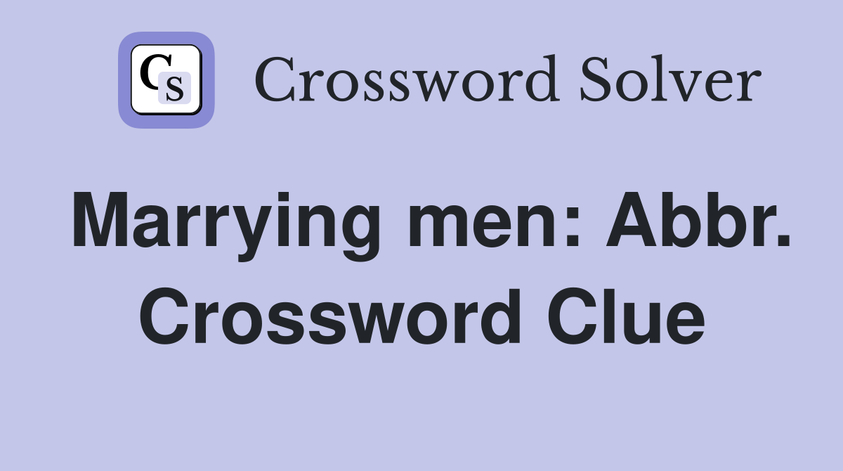 Marrying men: Abbr. Crossword Clue