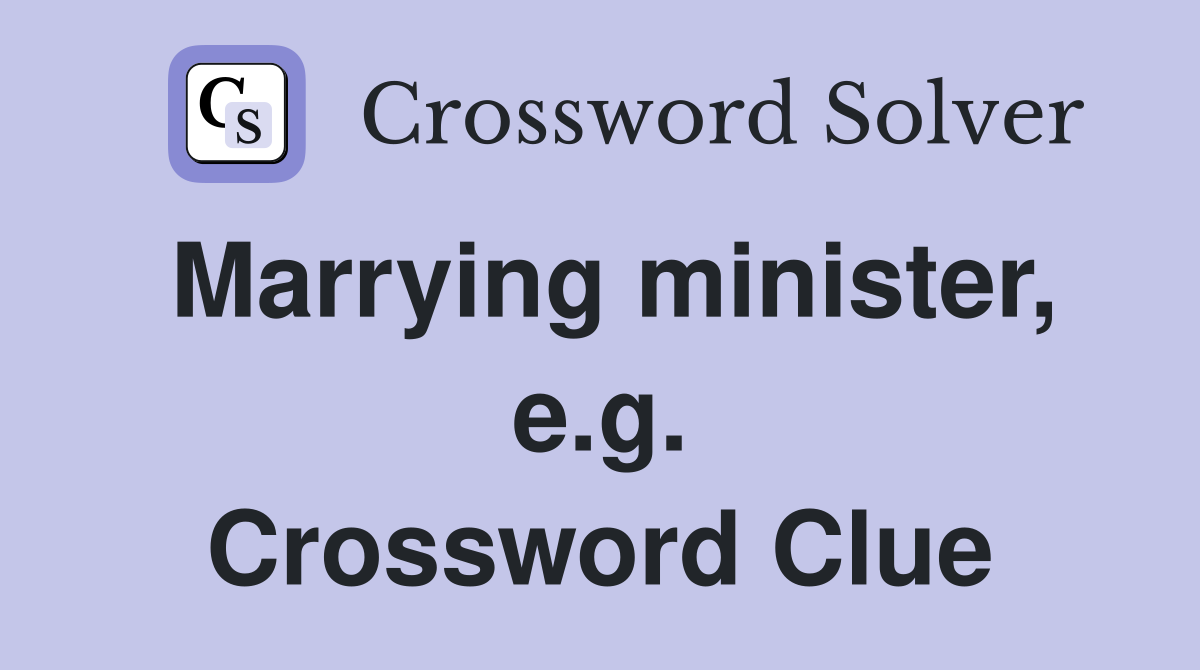 Marrying minister, e.g. Crossword Clue