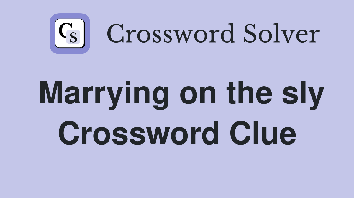 Marrying on the sly Crossword Clue