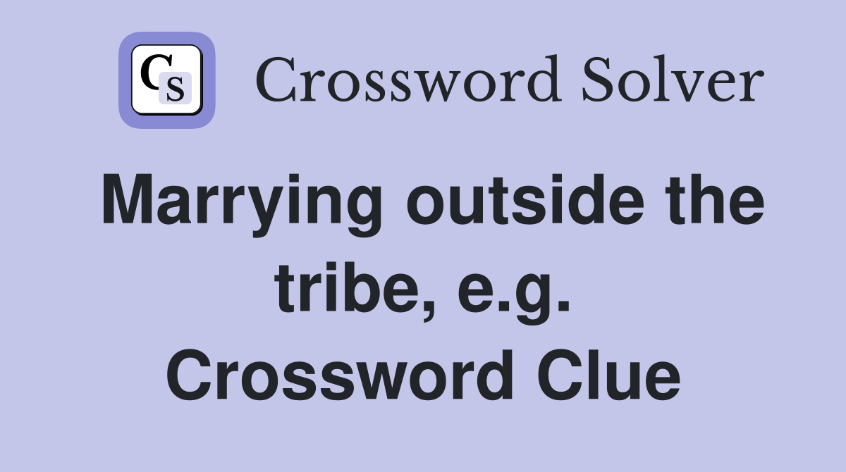 Marrying outside the tribe, e.g. Crossword Clue