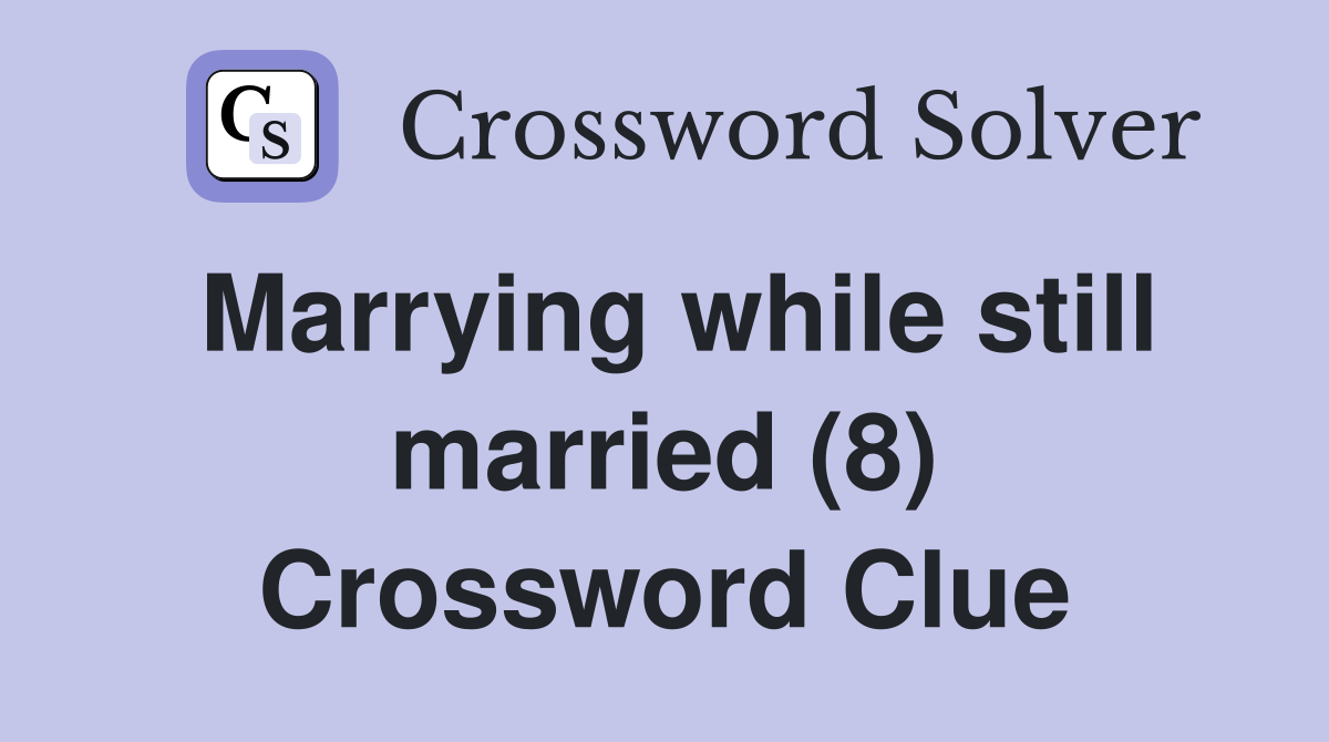 Marrying while still married (8) Crossword Clue