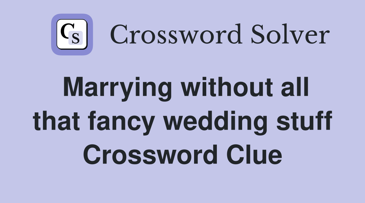 Marrying without all that fancy wedding stuff Crossword Clue