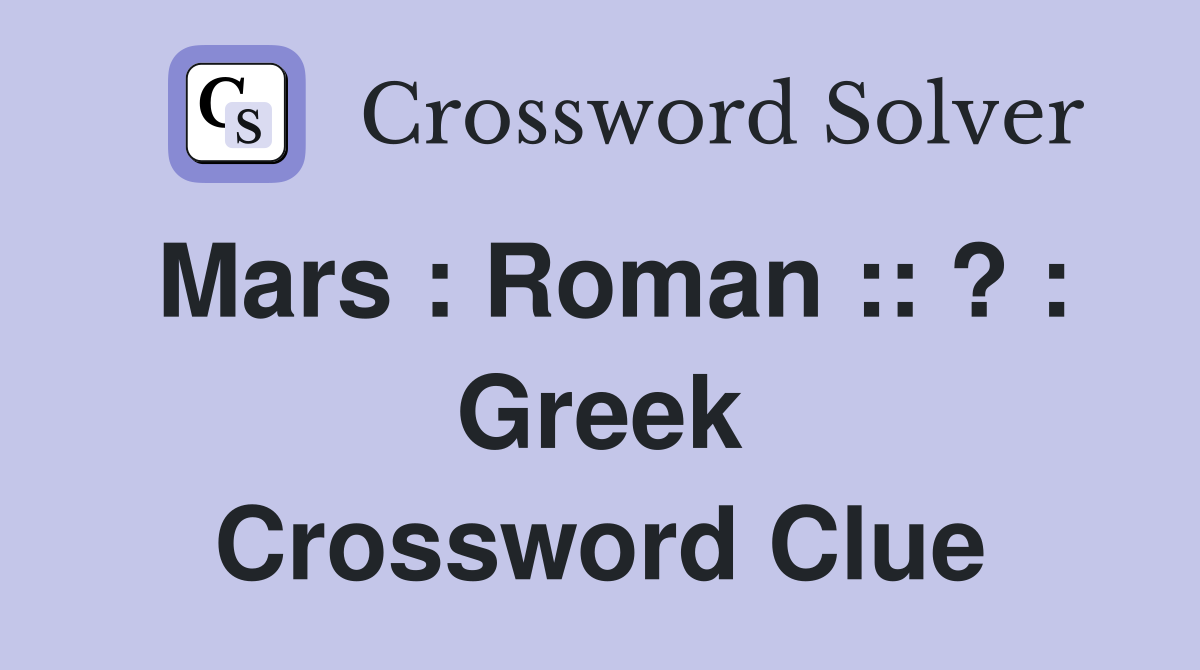 Mars : Roman :: ? : Greek Crossword Clue