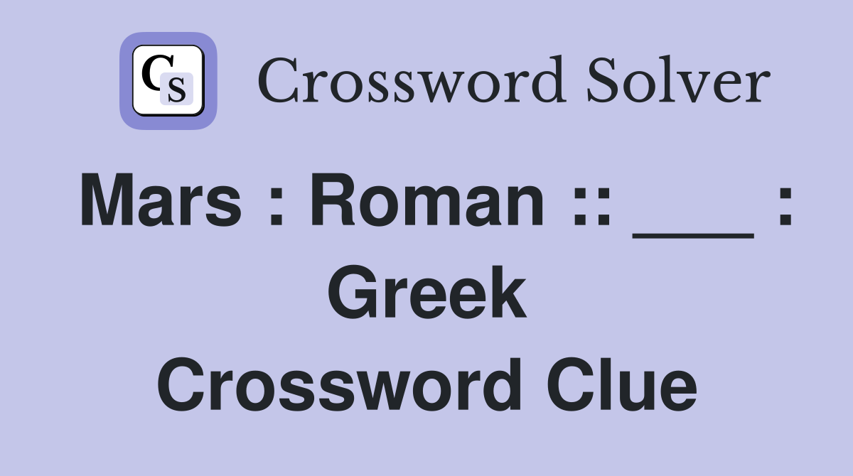 Mars : Roman :: ___ : Greek Crossword Clue
