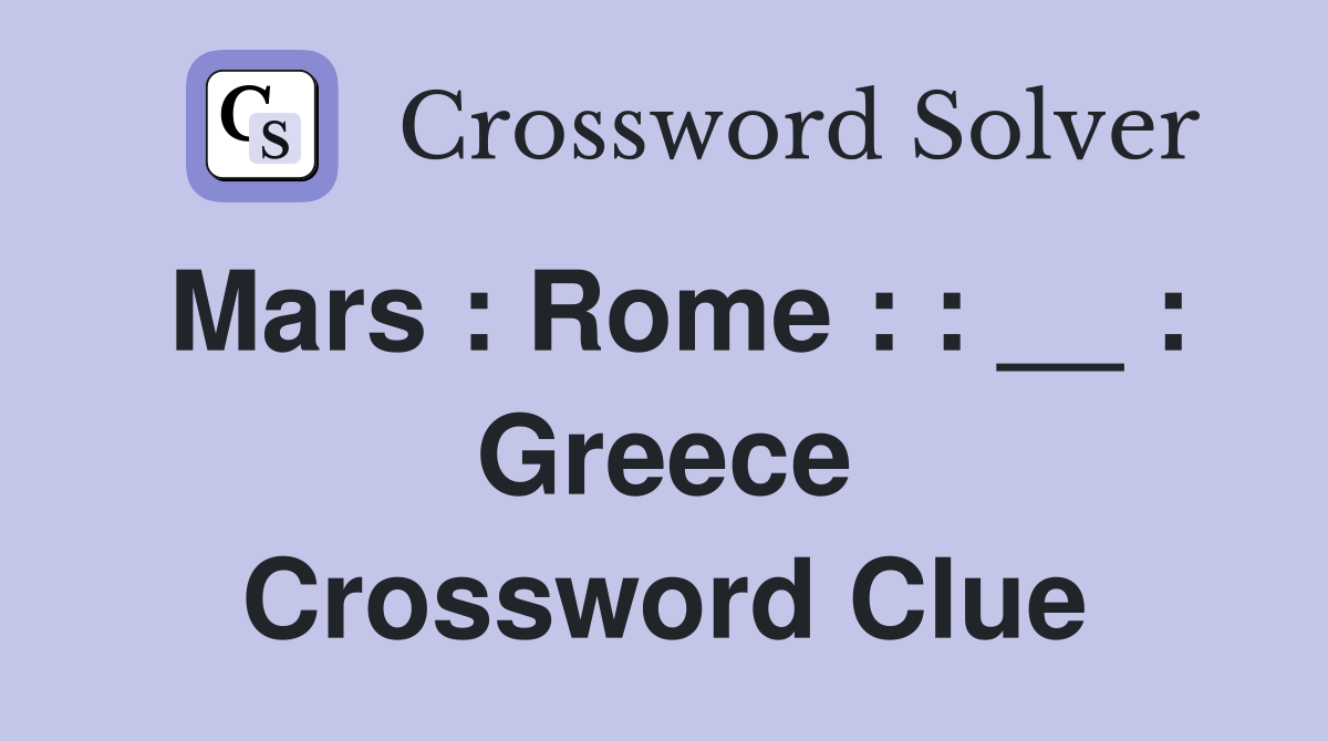 Mars : Rome : : __ : Greece Crossword Clue