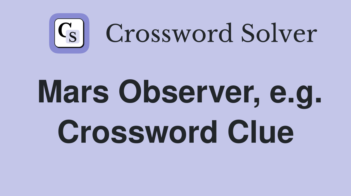 Mars Observer, e.g. Crossword Clue