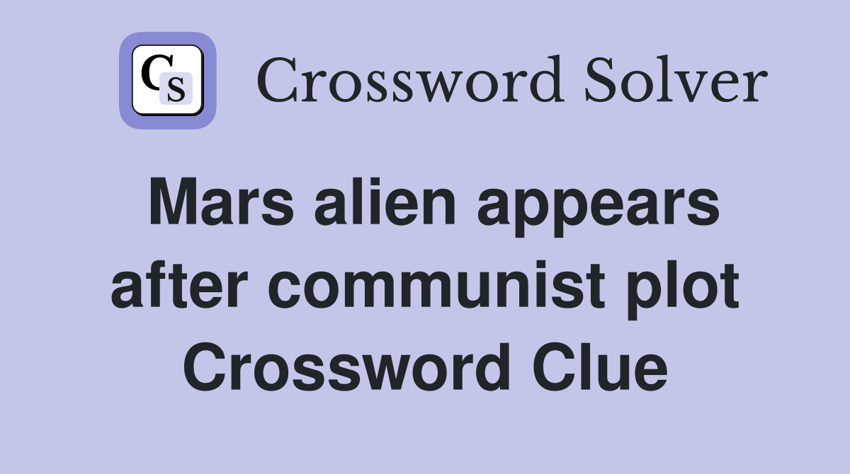 Mars alien appears after communist plot Crossword Clue