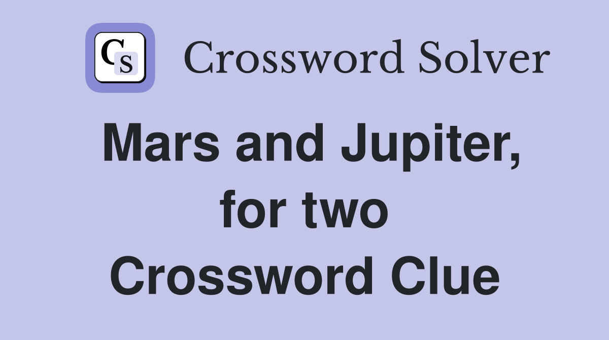 Mars and Jupiter, for two Crossword Clue