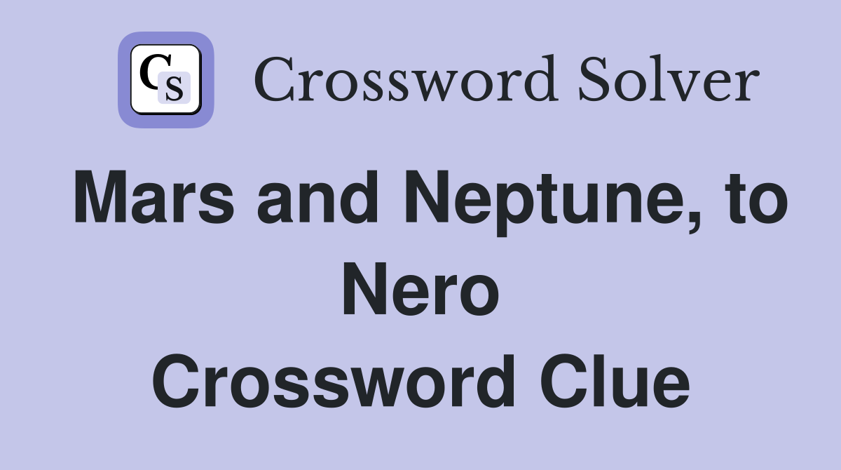 Mars and Neptune, to Nero Crossword Clue