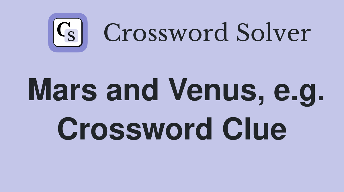 Mars and Venus, e.g. Crossword Clue
