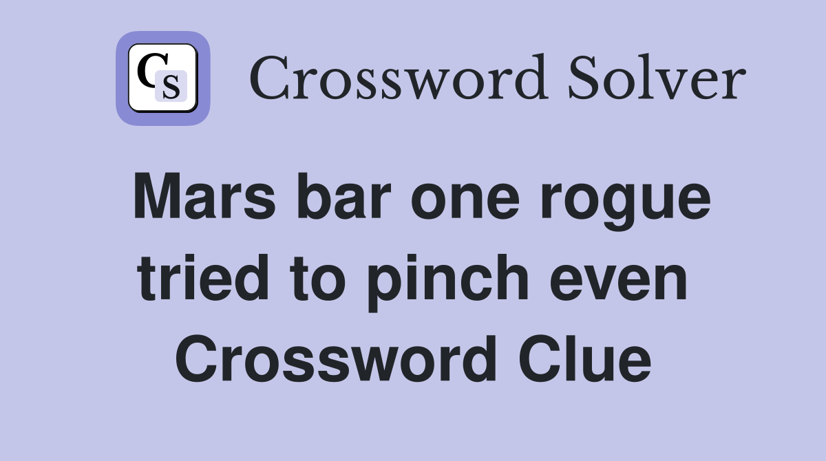 Mars bar one rogue tried to pinch even Crossword Clue