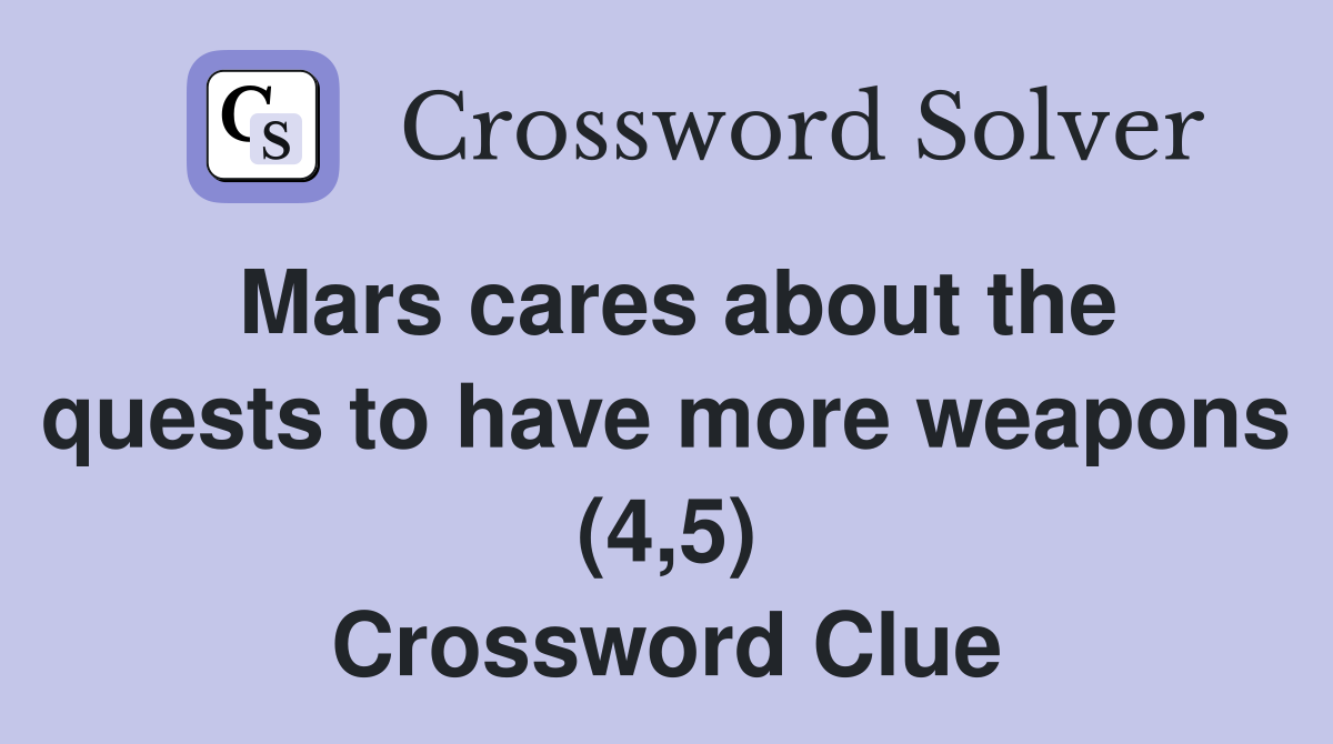 Mars cares about the quests to have more weapons (4,5) Crossword Clue