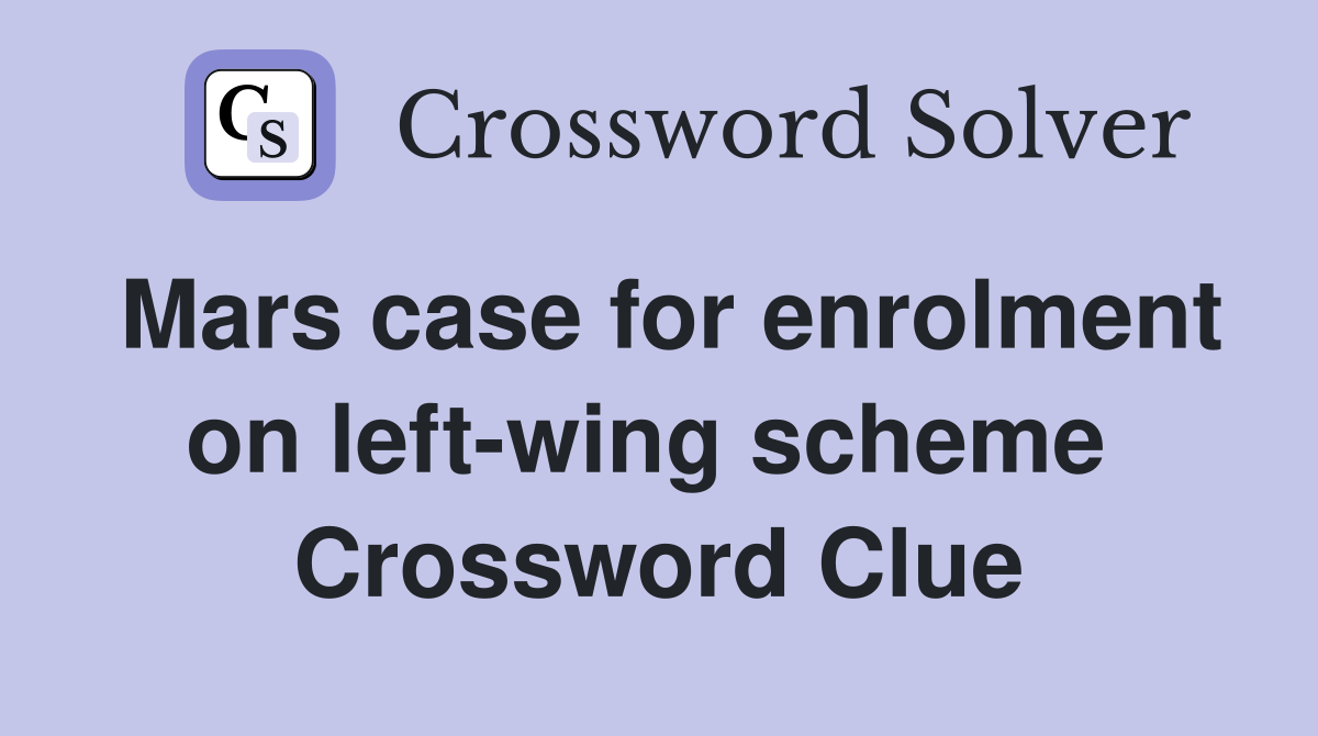 Mars case for enrolment on left-wing scheme  Crossword Clue