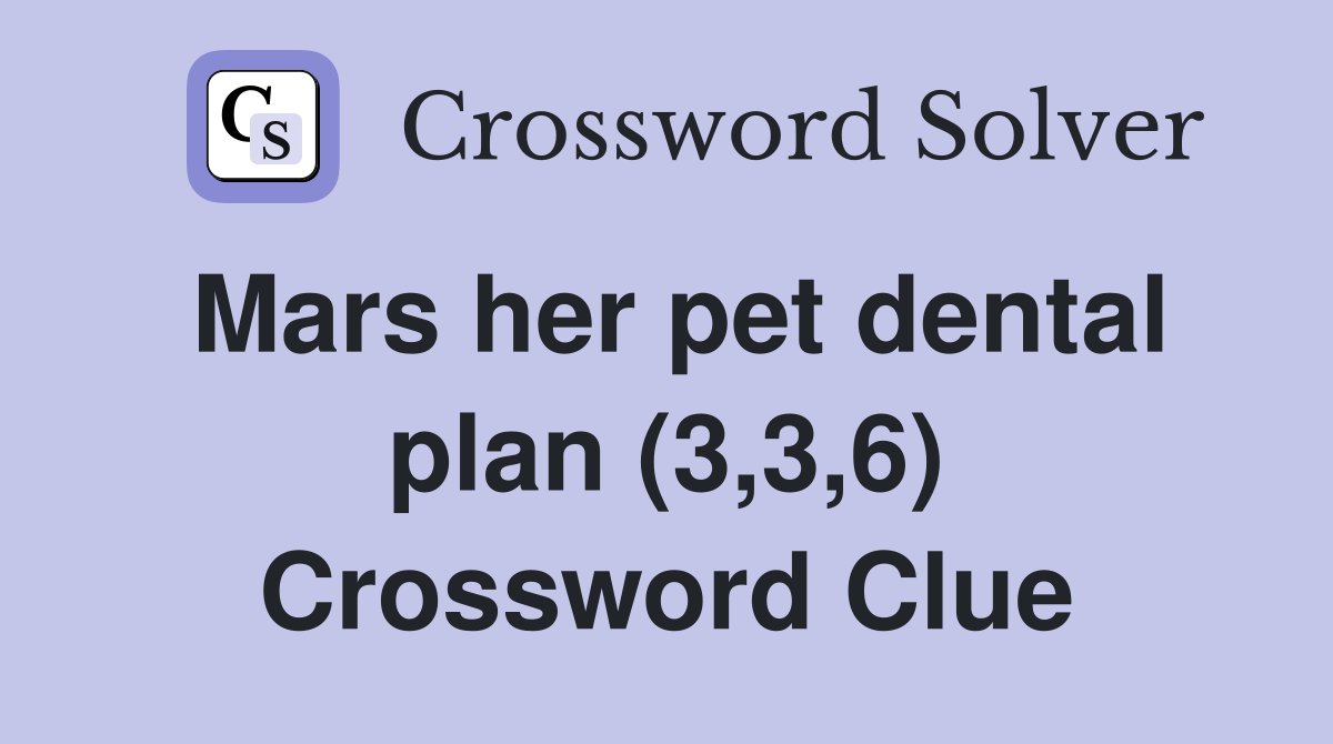Mars her pet dental plan (3,3,6) Crossword Clue