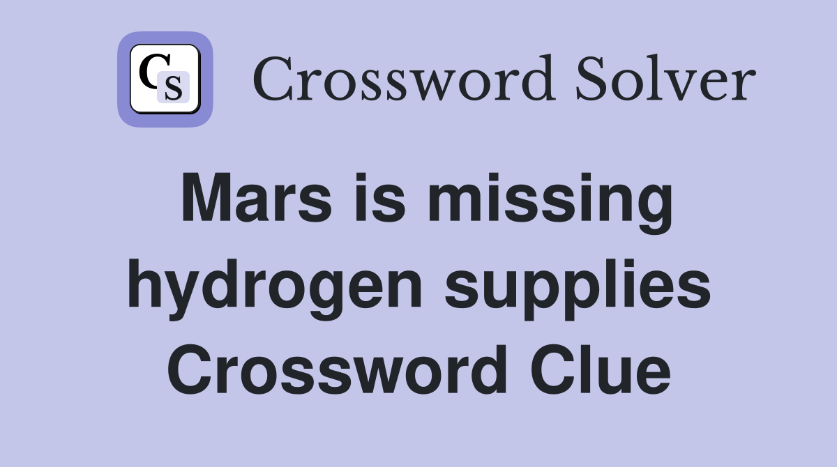 Mars is missing hydrogen supplies Crossword Clue