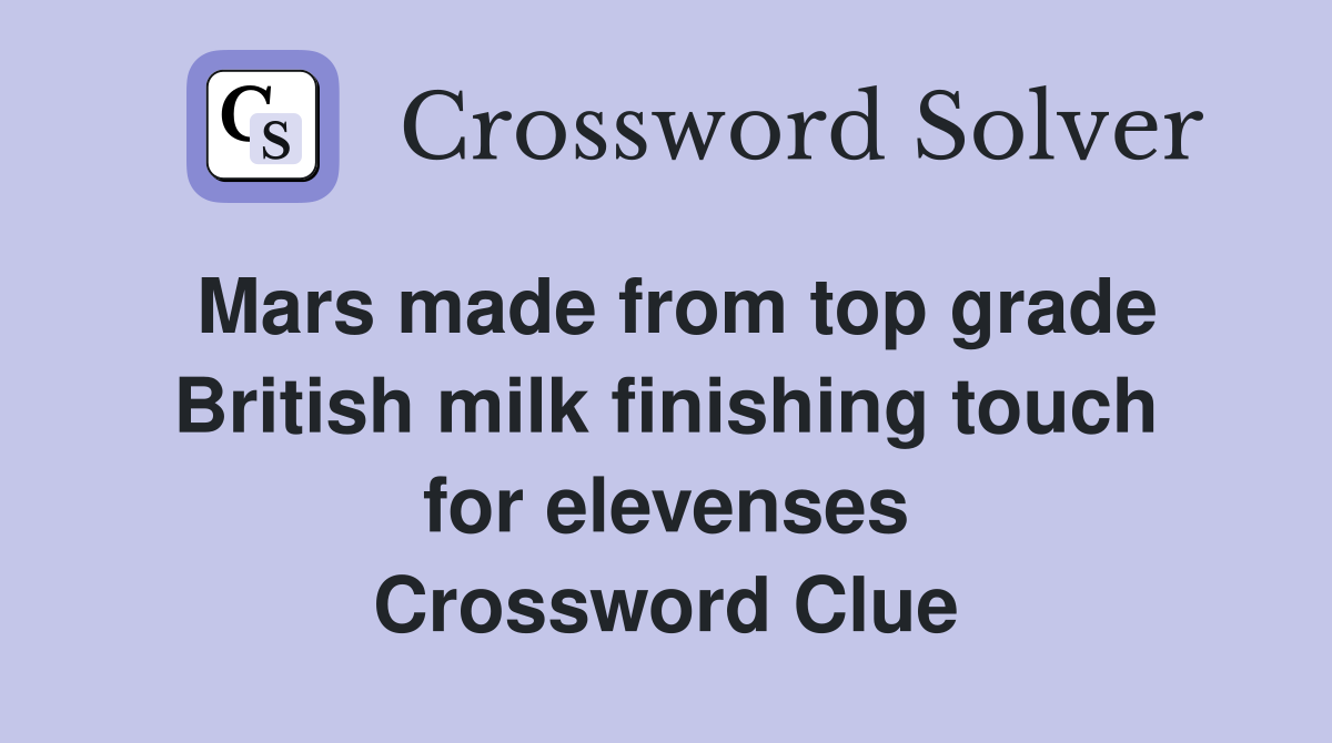 Mars made from top grade British milk finishing touch for elevenses Crossword Clue