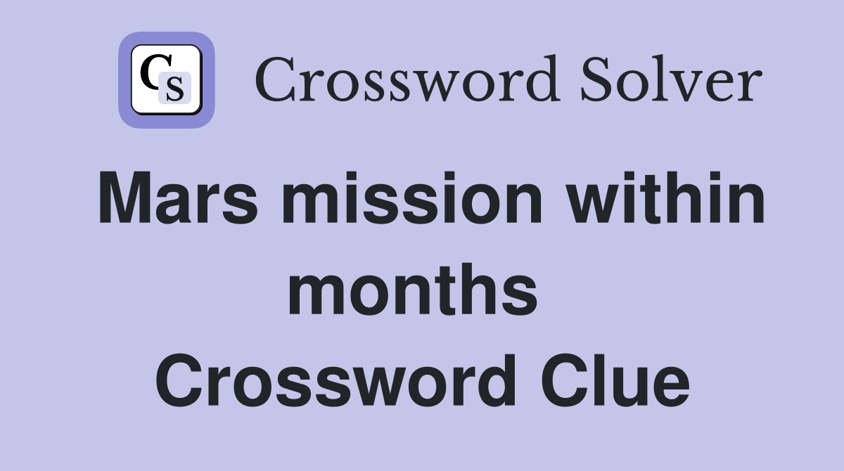 Mars mission within months  Crossword Clue
