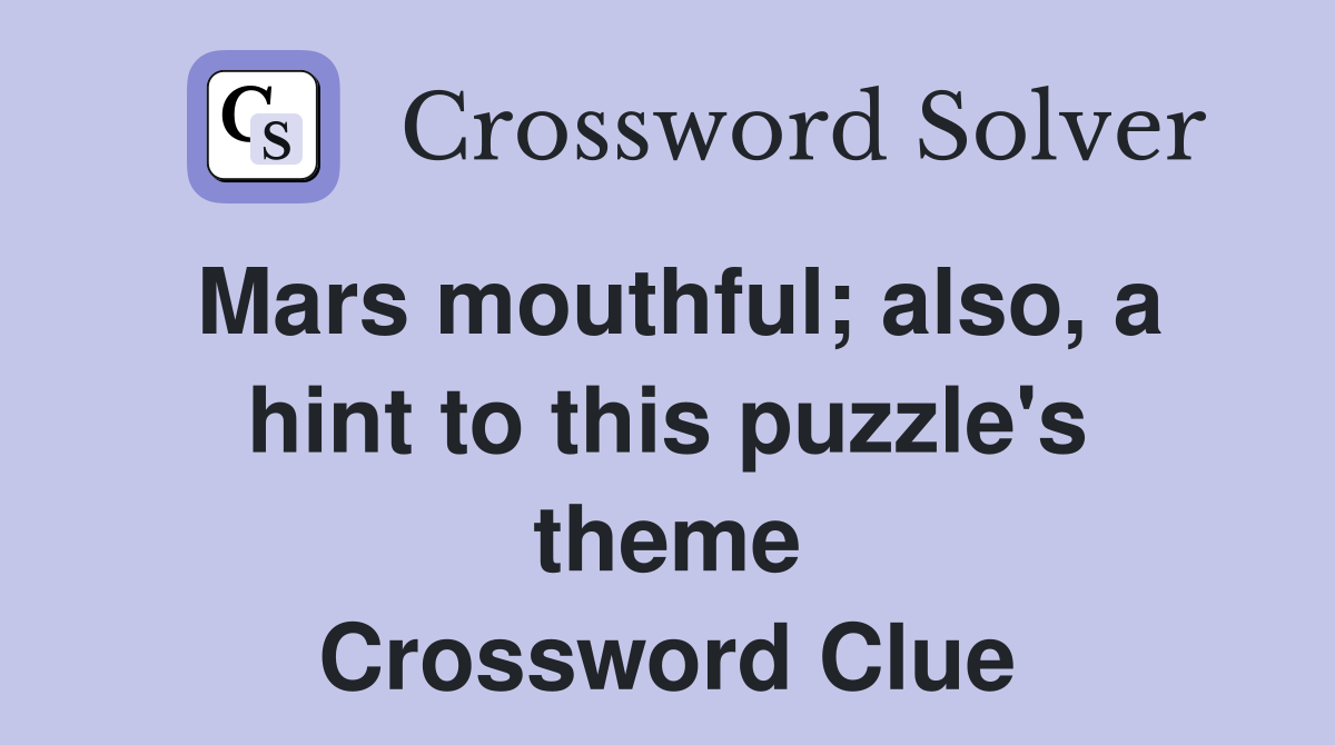 Mars mouthful; also, a hint to this puzzle's theme Crossword Clue