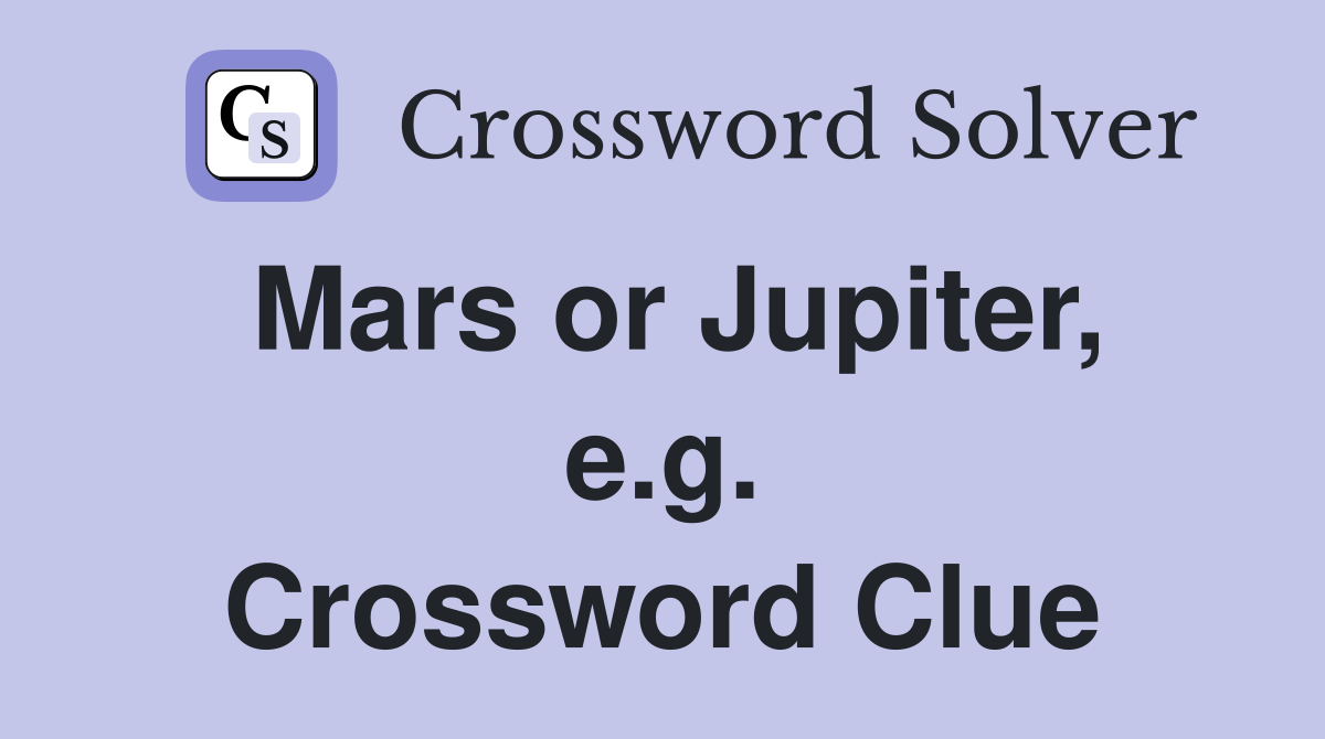 Mars or Jupiter, e.g. Crossword Clue