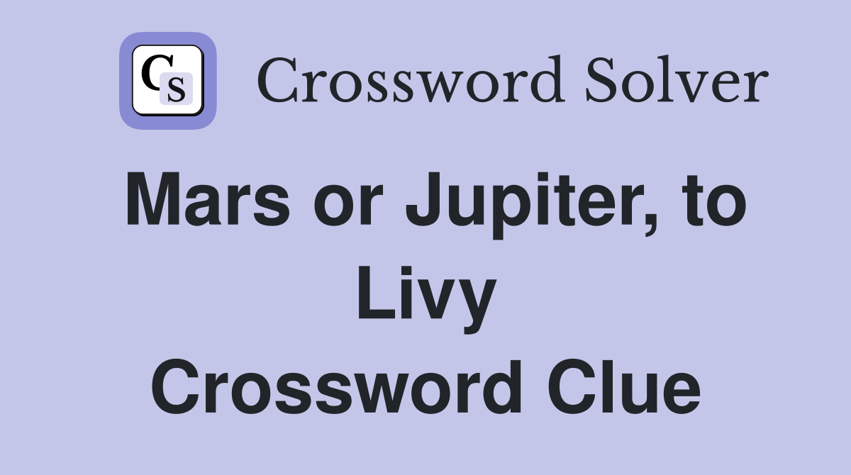 Mars or Jupiter, to Livy Crossword Clue