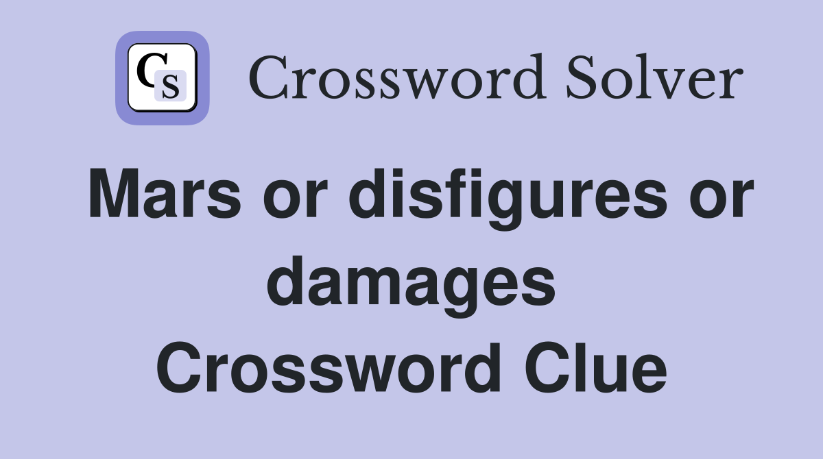 Mars or disfigures or damages Crossword Clue